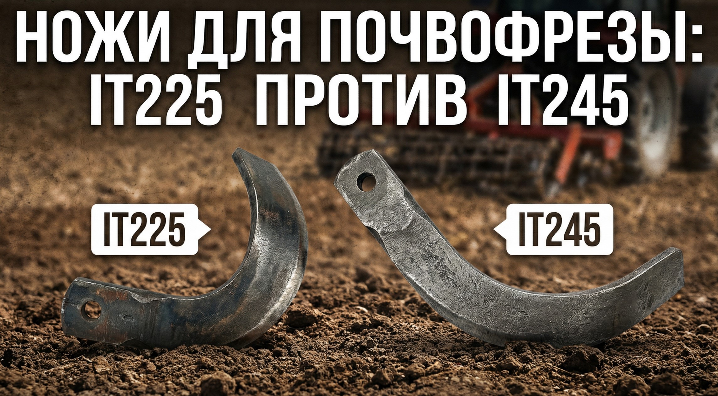 Порівняння ножів ґрунтофрези IT225 та IT245: як обрати вигин для важкого ґрунту